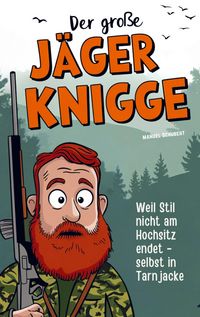 Produktbild: Der gro&szlig;e J&auml;ger-Knigge: Weil Stil nicht am Hochsitz endet - selbst in Tarnjacke
