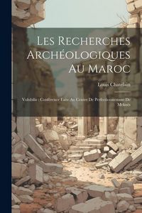 Produktbild: Les recherches arch&eacute;ologiques au Maroc: Volubilis: conf&eacute;rence faite au Centre de Perfectionnement de Mekn&egrave;s
