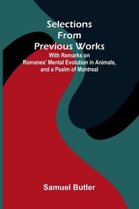 Produktbild: Selections from Previous Works; With Remarks on Romanes' Mental Evolution in Animals, and a Psalm of Montreal