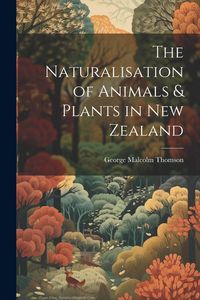 Produktbild: The Naturalisation of Animals & Plants in New Zealand