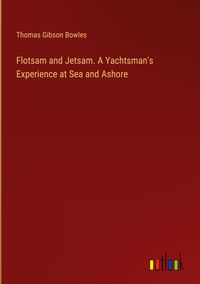 Produktbild: Flotsam and Jetsam. A Yachtsman's Experience at Sea and Ashore