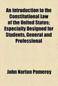 Produktbild: An Introduction to the Constitutional Law of the United States; Especially Designed for Students, General and Professional
