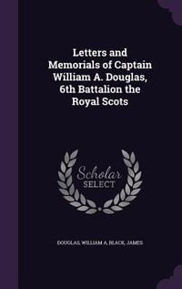 Produktbild: Letters and Memorials of Captain William A. Douglas, 6th Battalion the Royal Scots