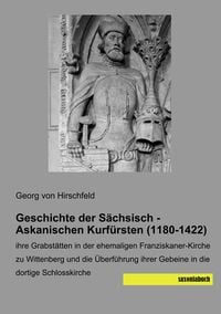 Produktbild: Geschichte der S&auml;chsisch - Askanischen Kurf&uuml;rsten (1180-1422)