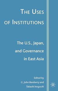 Produktbild: The Uses of Institutions: The U.S., Japan, and Governance in East Asia