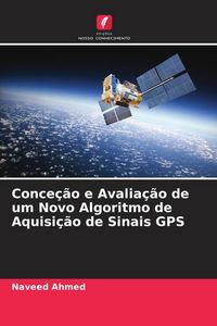 Produktbild: Conce&ccedil;&atilde;o e Avalia&ccedil;&atilde;o de um Novo Algoritmo de Aquisi&ccedil;&atilde;o de Sinais GPS