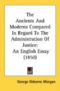 Produktbild: The Ancients and Moderns Compared in Regard to the Administration of Justice: An English Essay (1850)