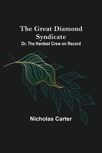 Produktbild: The Great Diamond Syndicate; Or, The Hardest Crew on Record