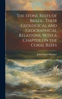 Produktbild: The Stone Reefs of Brazil, Their Geological and Geographical Relations, With a Chapter on the Coral Reefs