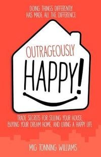 Produktbild: Outrageously Happy!: Trade Secrets for Selling Your House, Buying Your Dream Home, and Living a Happy Life