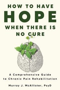 Produktbild: How to Have Hope When There is No Cure : A Comprehensive Guide to Chronic Pain Rehabilitation