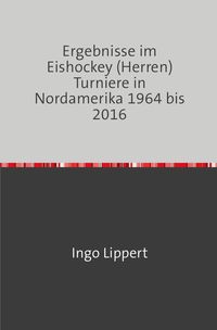 Bild vom Artikel Sportstatistik / Ergebnisse im Eishockey (Herren) Turniere in Nordamerika 1964 bis 2016 vom Autor Ingo Lippert