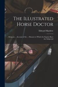 Produktbild: The Illustrated Horse Doctor: Being an ... Account of the ... Diseases to Which the Equine Race Are Subjected