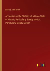 Produktbild: A Treatise on the Stability of a Given State of Motion, Particularly Steady Motion. Particularly Steady Motion