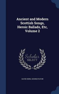 Produktbild: Ancient and Modern Scottish Songs, Heroic Ballads, Etc, Volume 2