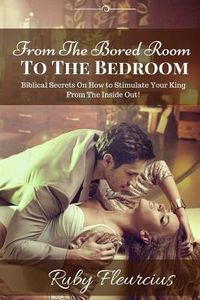 Produktbild: From The Bored Room To The Bedroom: Biblical Secrets On How to Stimulate Your King From The Inside Out!