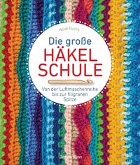 Produktbild: Die gro&szlig;e H&auml;kelschule - Von der Luftmaschenreihe bis zur filigranen Spitze