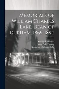 Produktbild: Memorials of William Charles Lake, Dean of Durham, 1869-1894