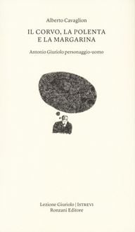 Produktbild: Il corvo, la polenta e la margarina. Antonio Giuriolo personaggio-uomo