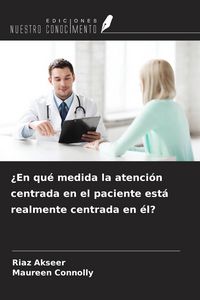 Produktbild: &iquest;En qu&eacute; medida la atenci&oacute;n centrada en el paciente est&aacute; realmente centrada en &eacute;l?