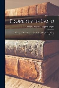 Produktbild: Property in Land: A Passage-at-arms Between the Duke of Argyll and Henry George