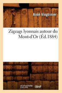 Produktbild: Zigzags lyonnais autour du Mont-d'Or (&Eacute;d.1884)