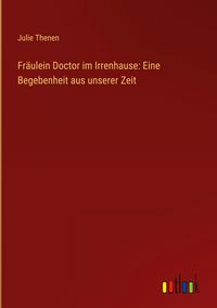 Produktbild: Fr&auml;ulein Doctor im Irrenhause: Eine Begebenheit aus unserer Zeit