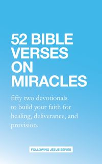 Produktbild: 52 Bible Verses on Miracles: Fifty Two Devotionals that will Increase Your Faith for Healing, Deliverance, and Provision. (52 Bible Verse Devotionals,