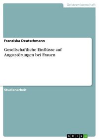 Produktbild: Gesellschaftliche Einfl&uuml;sse auf Angstst&ouml;rungen bei Frauen