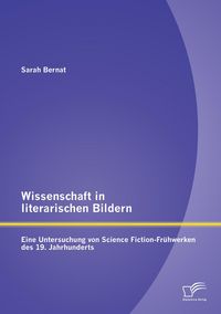 Produktbild: Wissenschaft in literarischen Bildern: Eine Untersuchung von Science Fiction-Fr&uuml;hwerken des 19. Jahrhunderts