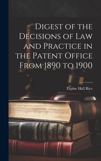 Produktbild: Digest of the Decisions of Law and Practice in the Patent Office From 1890 to 1900