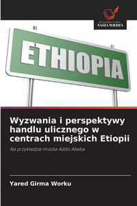 Produktbild: Wyzwania i perspektywy handlu ulicznego w centrach miejskich Etiopii