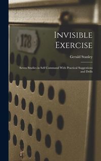 Produktbild: Invisible Exercise; Seven Studies in Self Command With Practical Suggestions and Drills