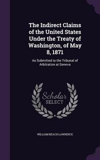 Produktbild: The Indirect Claims of the United States Under the Treaty of Washington, of May 8, 1871