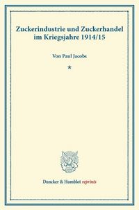 Produktbild: Zuckerindustrie und Zuckerhandel im Kriegsjahre 1914-15.