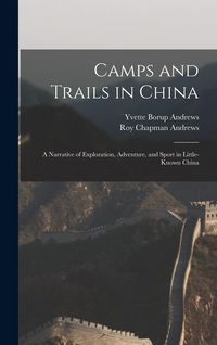 Produktbild: Camps and Trails in China: A Narrative of Exploration, Adventure, and Sport in Little-Known China