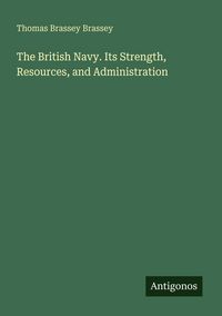 Produktbild: The British Navy. Its Strength, Resources, and Administration