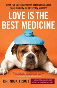 Produktbild: Love Is the Best Medicine: What Two Dogs Taught One Veterinarian about Hope, Humility, and Everyday Miracles