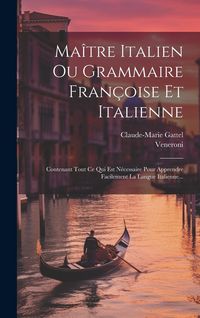 Produktbild: Ma&icirc;tre Italien Ou Grammaire Fran&ccedil;oise Et Italienne: Contenant Tout Ce Qui Est N&eacute;cessaire Pour Apprendre Facilement La Langue Italienne...
