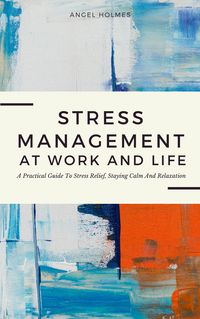 Produktbild: Stress Management At Work And Life - A Practical Guide To Stress Relief, Staying Calm And Relaxation