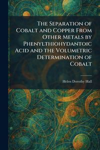 Produktbild: The Separation of Cobalt and Copper From Other Metals by Phenylthiohydantoic Acid and the Volumetric Determination of Cobalt