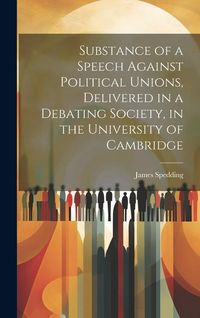Produktbild: Substance of a Speech Against Political Unions, Delivered in a Debating Society, in the University of Cambridge