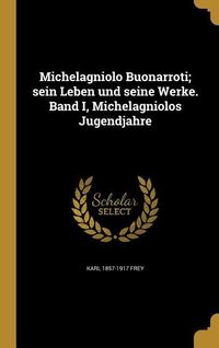 Produktbild: Michelagniolo Buonarroti; sein Leben und seine Werke. Band I, Michelagniolos Jugendjahre