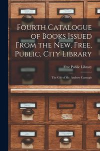 Produktbild: Fourth Catalogue of Books Issued From the New, Free, Public, City Library [microform]: the Gift of Mr. Andrew Carnegie
