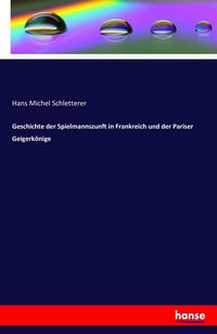 Produktbild: Geschichte der Spielmannszunft in Frankreich und der Pariser Geigerk&ouml;nige