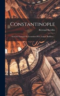 Produktbild: Constantinople; ses cit&eacute;s franques et levantines (P&eacute;ra, Galata, banlieue) ..