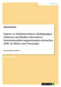 Produktbild: Export vs Direktinvestition. Bedingungen, Chancen und Risiken alternativer Internationalisierungsstrategien deutscher KMU in Mittel- und Osteuropa