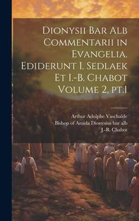 Produktbild: Dionysii bar alb Commentarii in Evangelia. Ediderunt I. Sedlaek et I.-B. Chabot Volume 2, pt.1