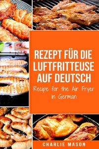 Produktbild: Rezept f&uuml;r die Luftfritteuse auf Deutsch/ Recipe for the Air Fryer