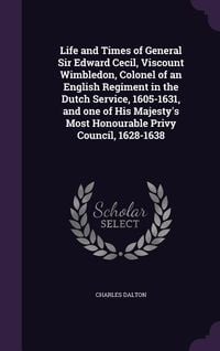 Produktbild: Life and Times of General Sir Edward Cecil, Viscount Wimbledon, Colonel of an English Regiment in the Dutch Service, 1605-1631, and one of His Majesty